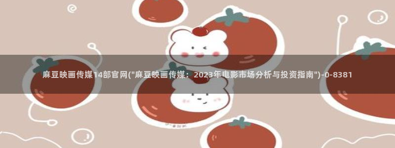 麻豆传媒官网兄妹：麻豆映画传媒14部官网(\