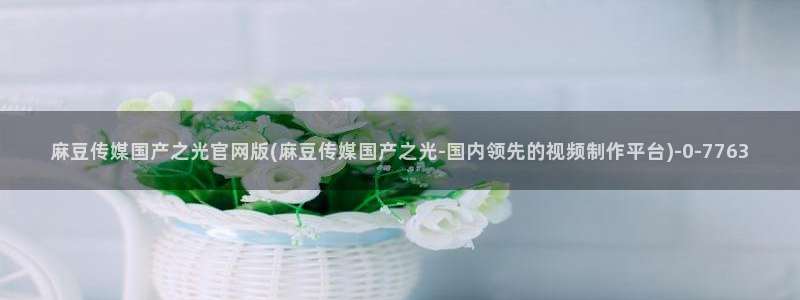 麻豆文化传媒官网ios