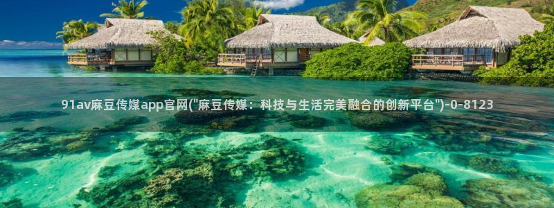 麻豆映话传媒官网：91av麻豆传媒app官网(\